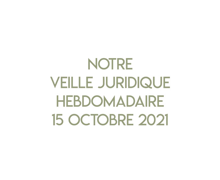 Notre veille juridique hebdomadaire du 15 octobre 2021