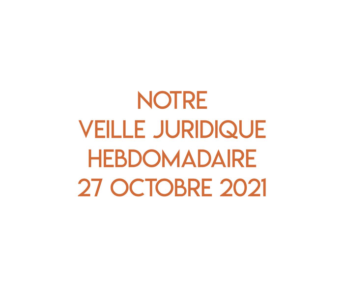 Notre veille juridique hebdomadaire du 27 octobre 2021