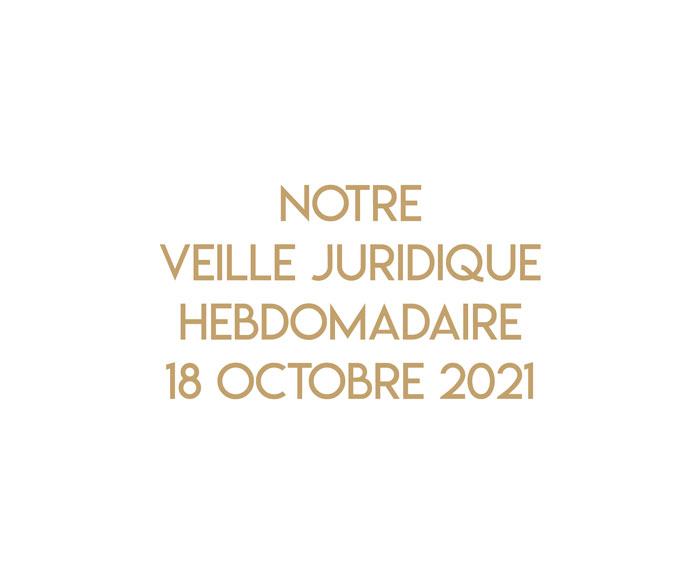 Notre veille juridique hebdomadaire du 18 octobre 2021