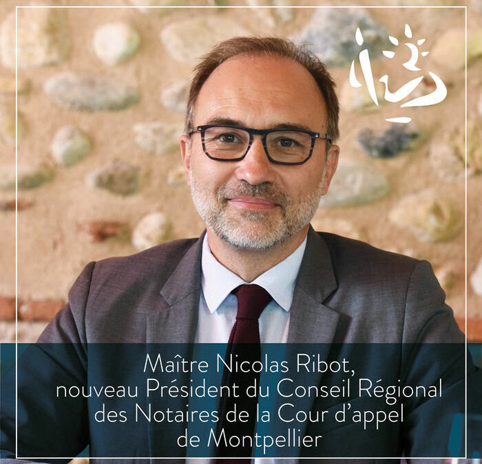 Maître Nicolas Ribot, nouveau Président du Conseil Régional des Notaires de la Cour d’Appel de Montpellier