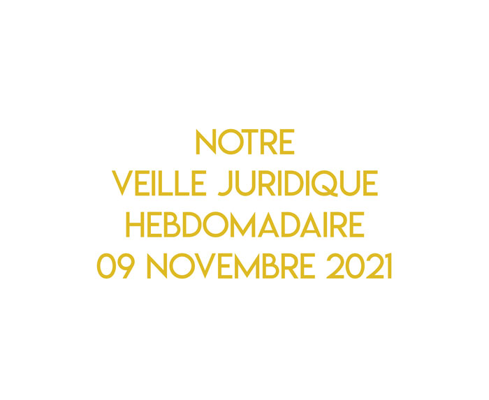 Notre veille juridique hebdomadaire du 09 novembre 2021
