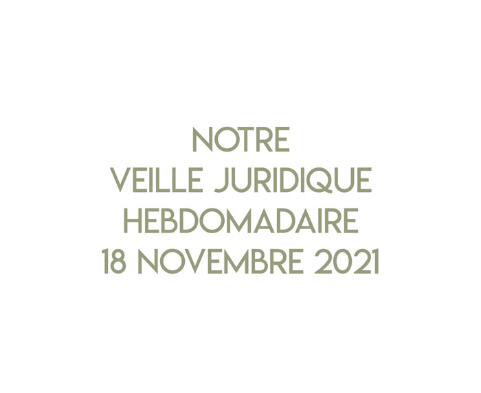 Notre veille juridique hebdomadaire du 18 novembre 2021