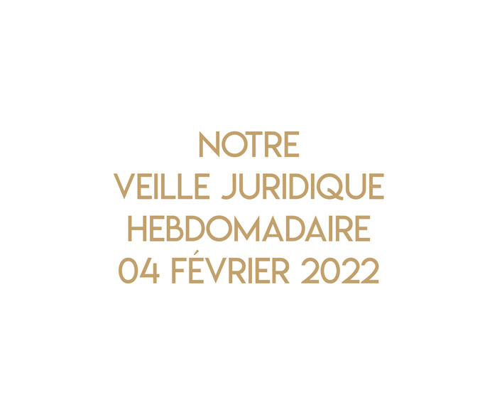 Notre veille juridique hebdomadaire du 04 février 2022