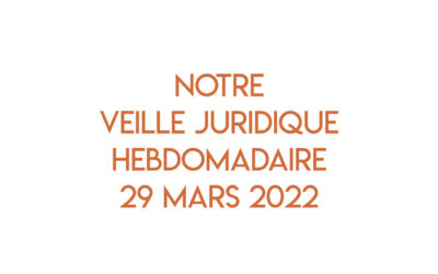 Notre veille juridique hebdomadaire du 29 mars 2022