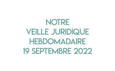 Notre veille juridique hebdomadaire du 19 septembre 2022