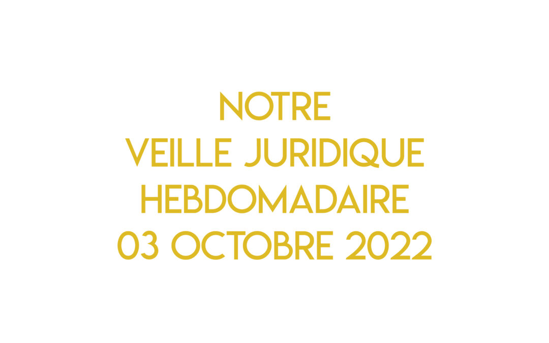 Notre veille juridique hebdomadaire du 03 octobre 2022