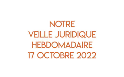 Notre veille juridique hebdomadaire du 17 octobre 2022