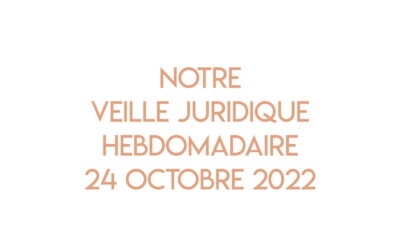 Notre veille juridique hebdomadaire du 24 octobre 2022