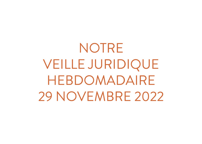 Notre veille juridique hebdomadaire du 29 novembre 2022