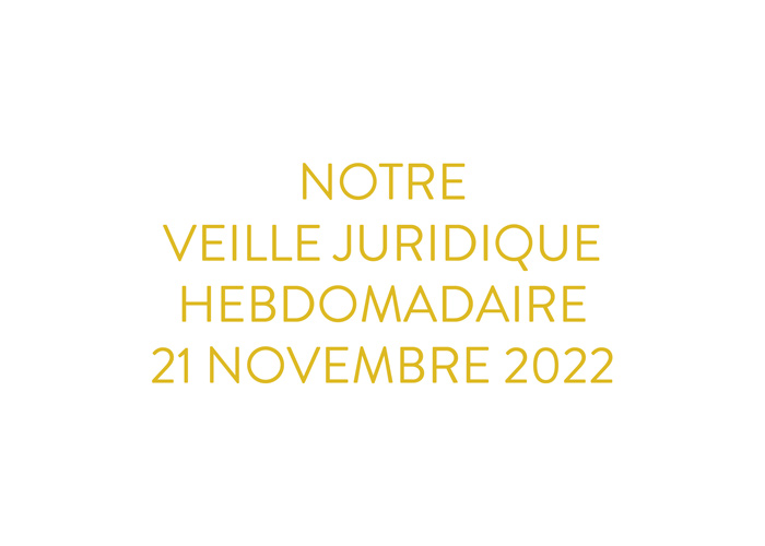 Notre veille juridique du 21 novembre 2022